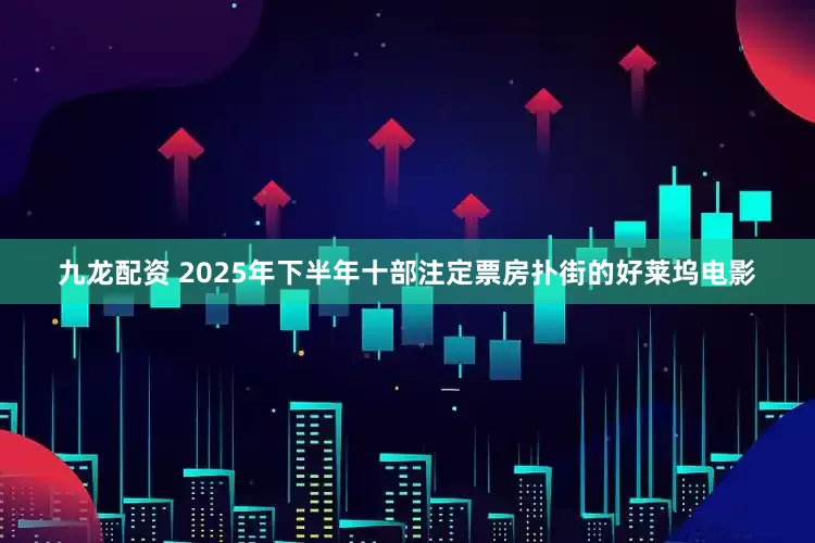 九龙配资 2025年下半年十部注定票房扑街的好莱坞电影